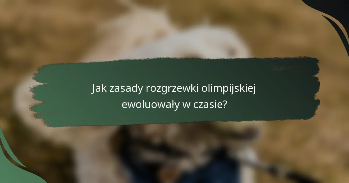 Jak zasady rozgrzewki olimpijskiej ewoluowały w czasie?