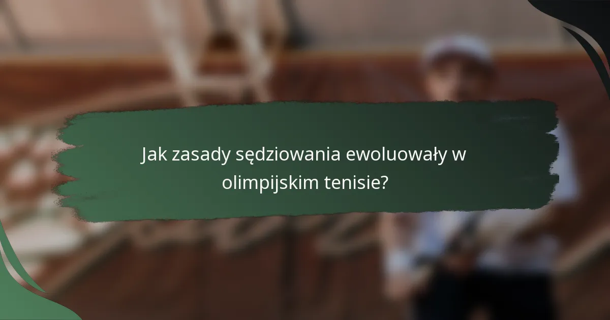 Jak zasady sędziowania ewoluowały w olimpijskim tenisie?