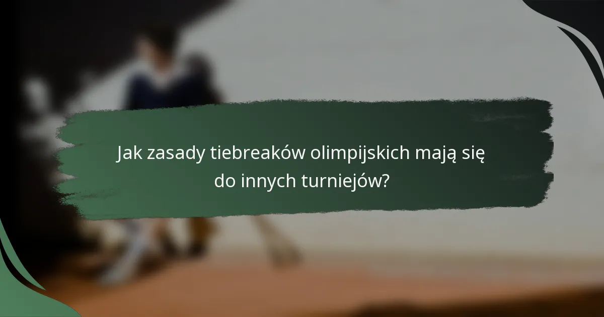 Jak zasady tiebreaków olimpijskich mają się do innych turniejów?