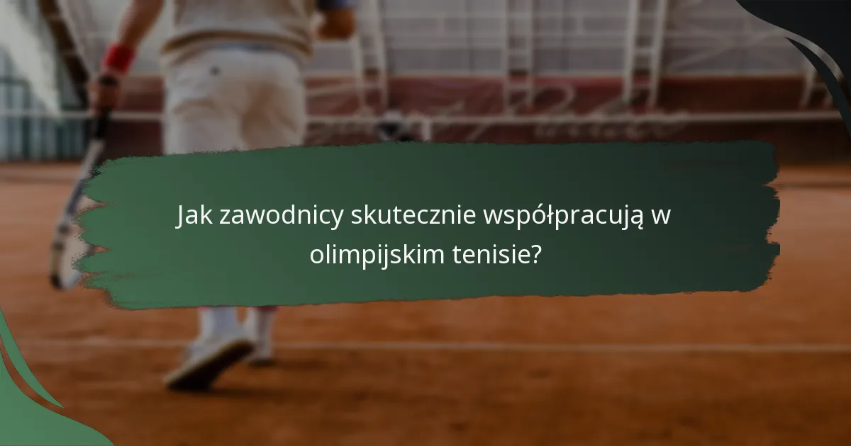 Jak zawodnicy skutecznie współpracują w olimpijskim tenisie?