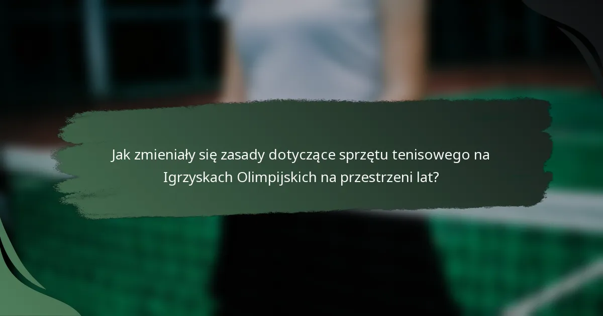Jak zmieniały się zasady dotyczące sprzętu tenisowego na Igrzyskach Olimpijskich na przestrzeni lat?