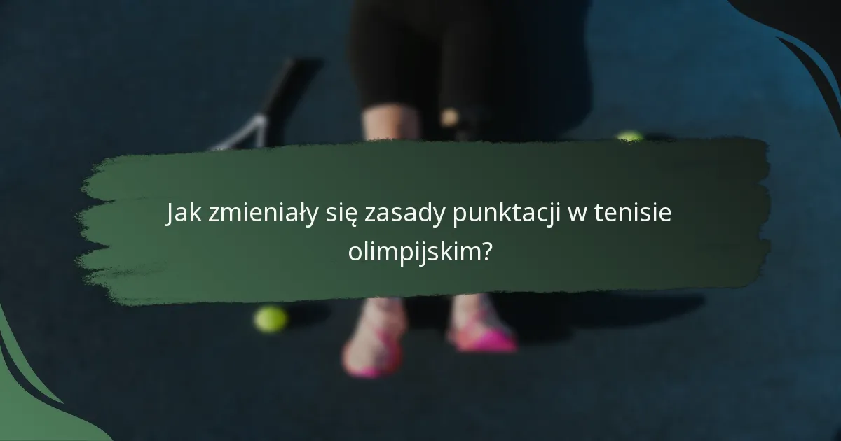 Jak zmieniały się zasady punktacji w tenisie olimpijskim?