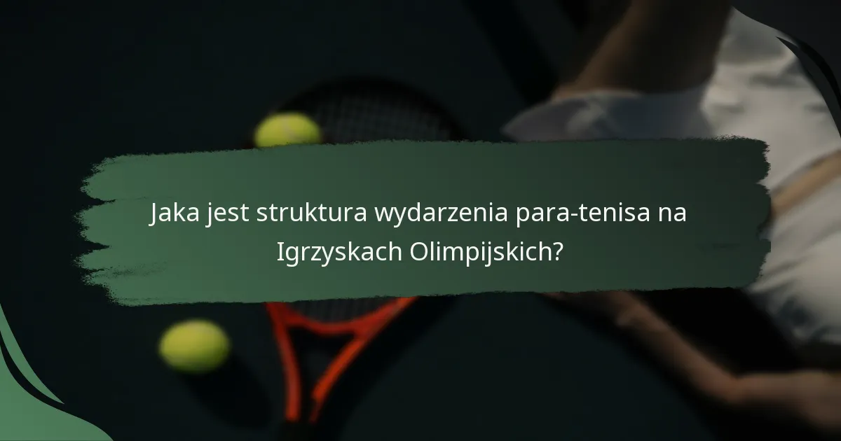 Jaka jest struktura wydarzenia para-tenisa na Igrzyskach Olimpijskich?