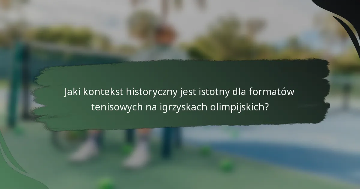 Jaki kontekst historyczny jest istotny dla formatów tenisowych na igrzyskach olimpijskich?