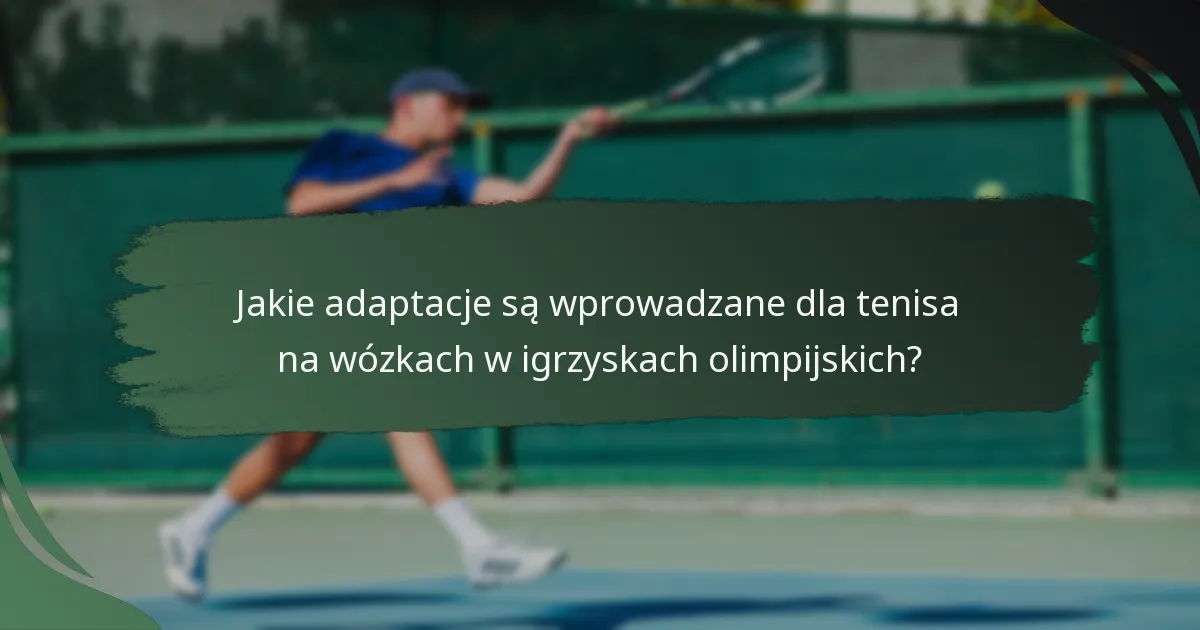 Jakie adaptacje są wprowadzane dla tenisa na wózkach w igrzyskach olimpijskich?