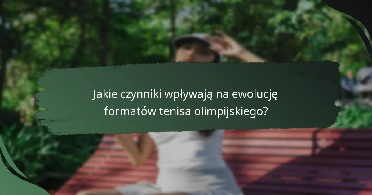 Jakie czynniki wpływają na ewolucję formatów tenisa olimpijskiego?
