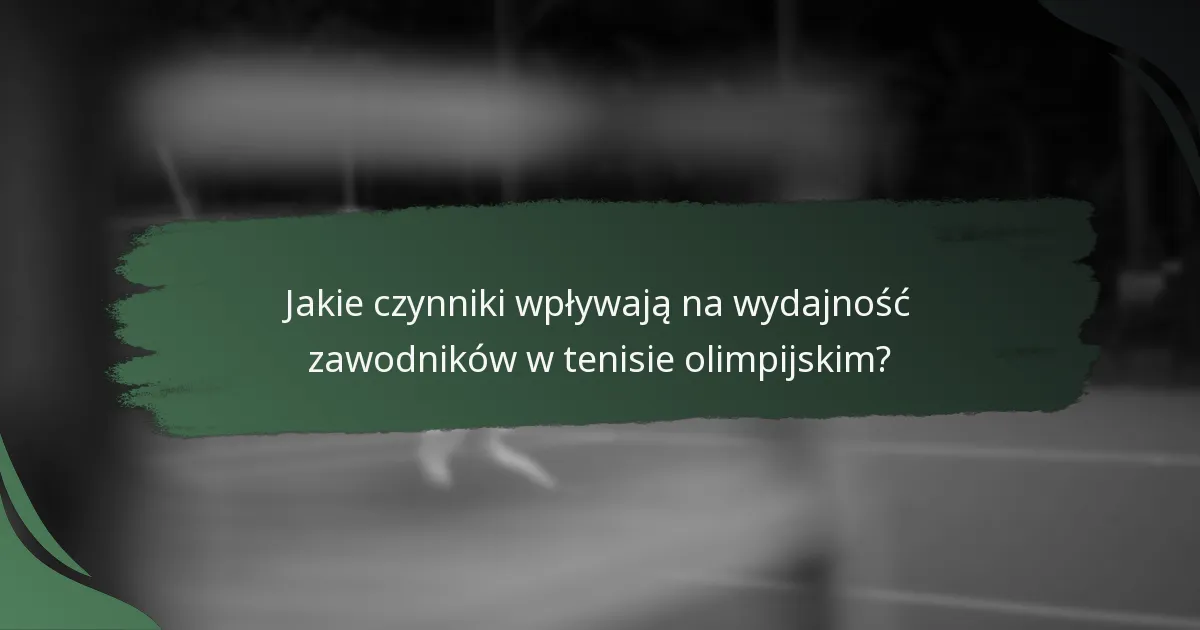 Jakie czynniki wpływają na wydajność zawodników w tenisie olimpijskim?