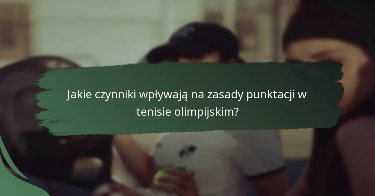 Jakie czynniki wpływają na zasady punktacji w tenisie olimpijskim?
