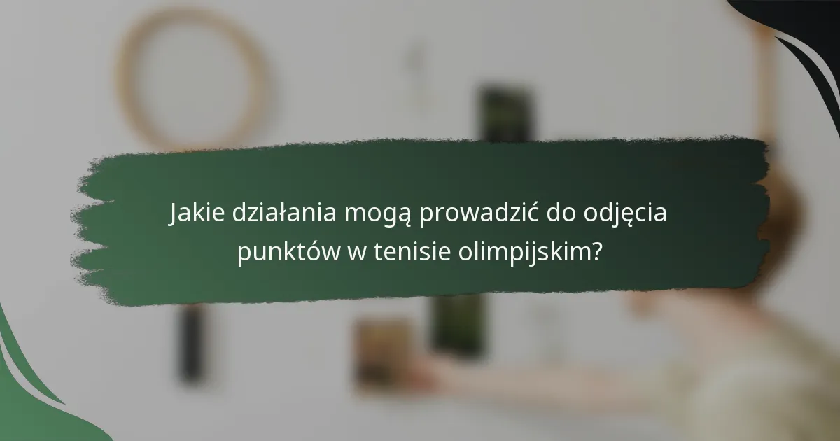 Jakie działania mogą prowadzić do odjęcia punktów w tenisie olimpijskim?