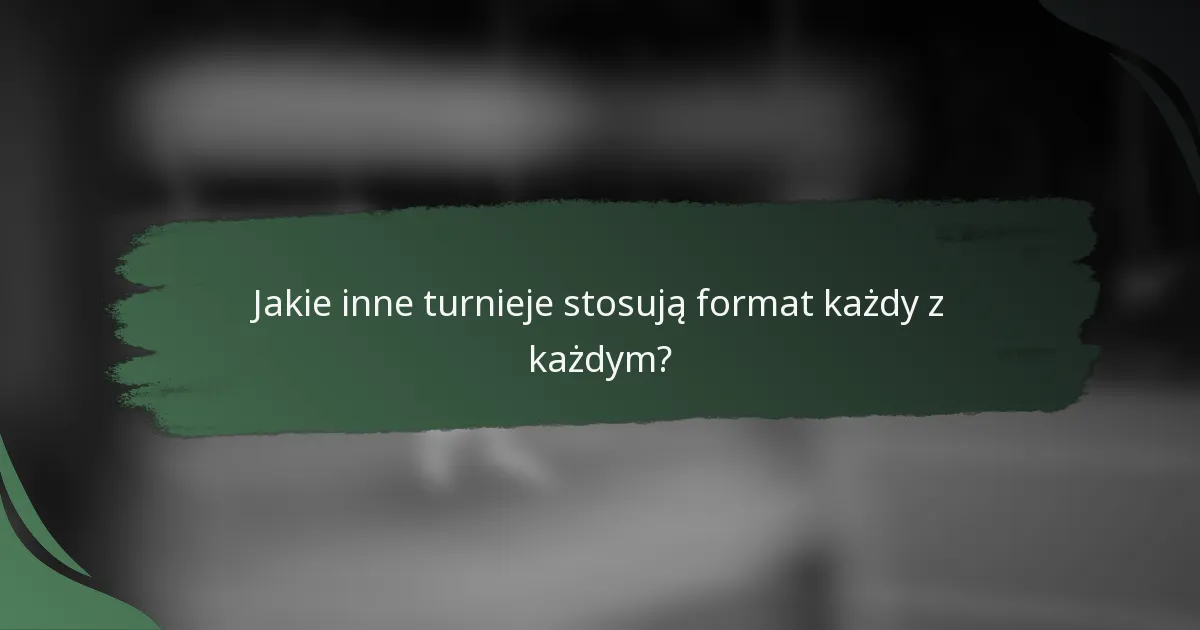Jakie inne turnieje stosują format każdy z każdym?