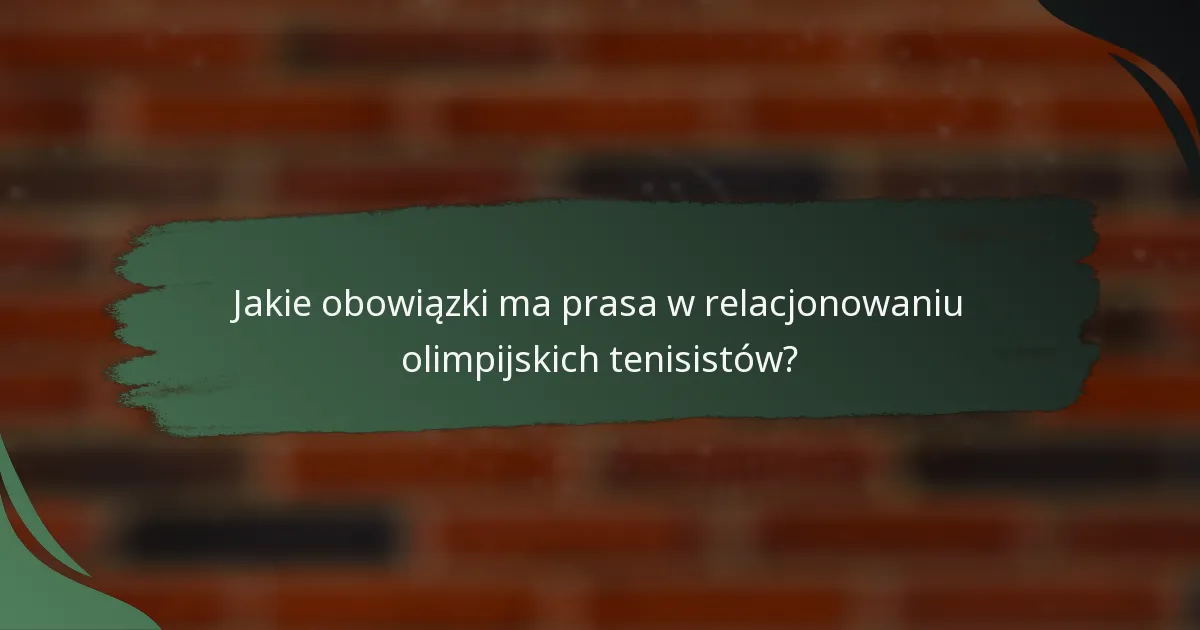 Jakie obowiązki ma prasa w relacjonowaniu olimpijskich tenisistów?