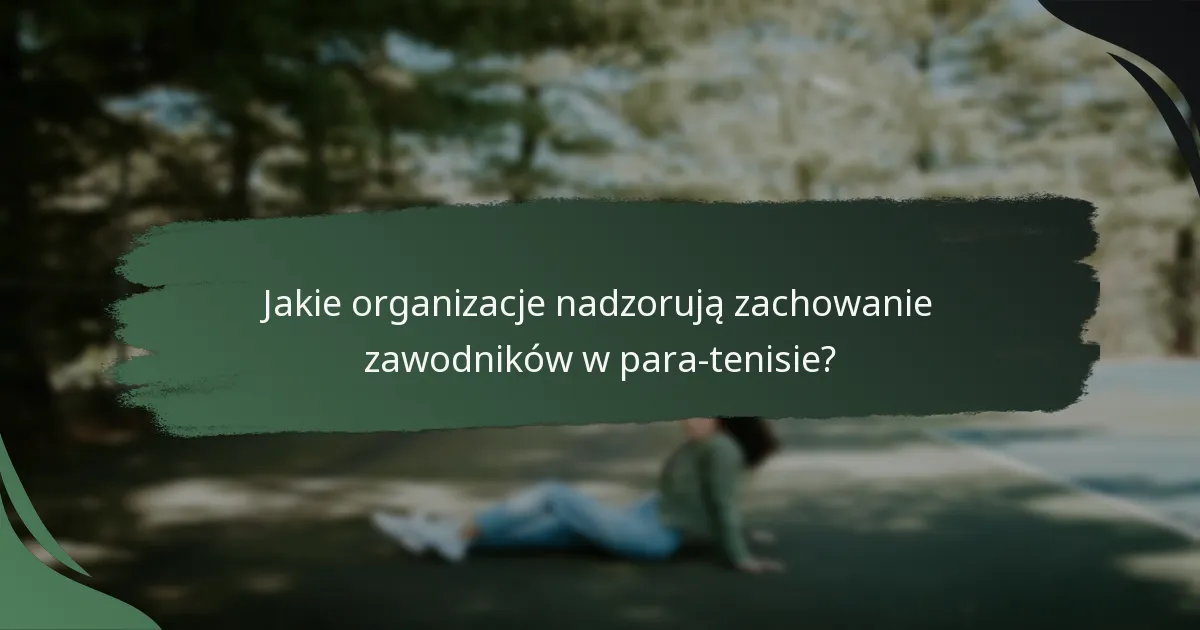 Jakie organizacje nadzorują zachowanie zawodników w para-tenisie?