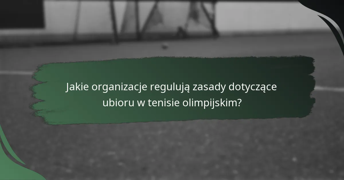 Jakie organizacje regulują zasady dotyczące ubioru w tenisie olimpijskim?