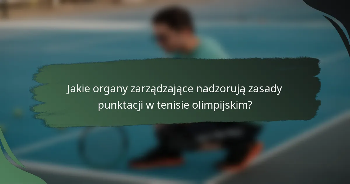 Jakie organy zarządzające nadzorują zasady punktacji w tenisie olimpijskim?