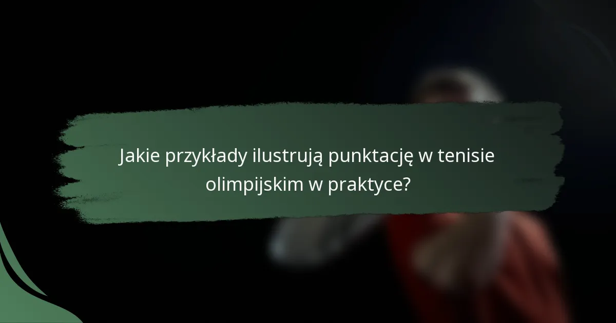 Jakie przykłady ilustrują punktację w tenisie olimpijskim w praktyce?