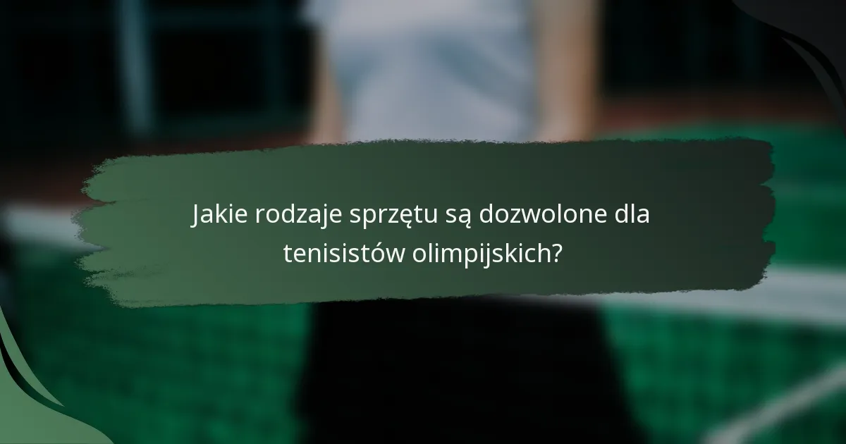 Jakie rodzaje sprzętu są dozwolone dla tenisistów olimpijskich?