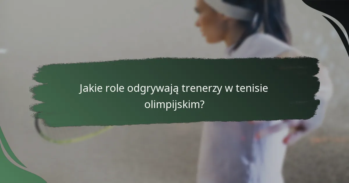Jakie role odgrywają trenerzy w tenisie olimpijskim?