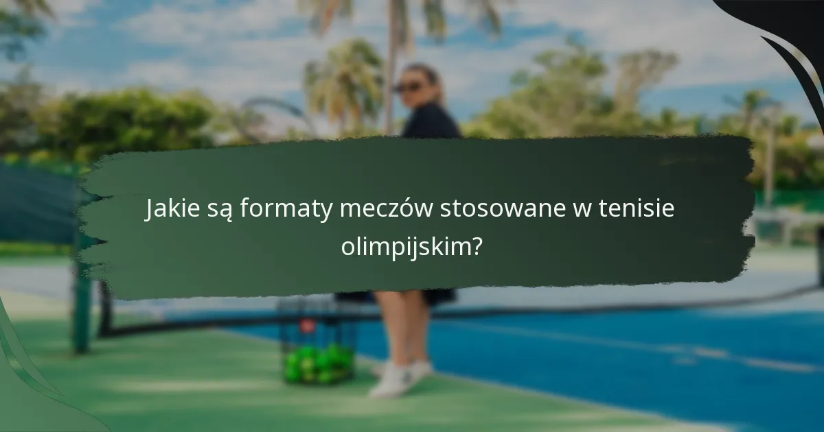 Jakie są formaty meczów stosowane w tenisie olimpijskim?