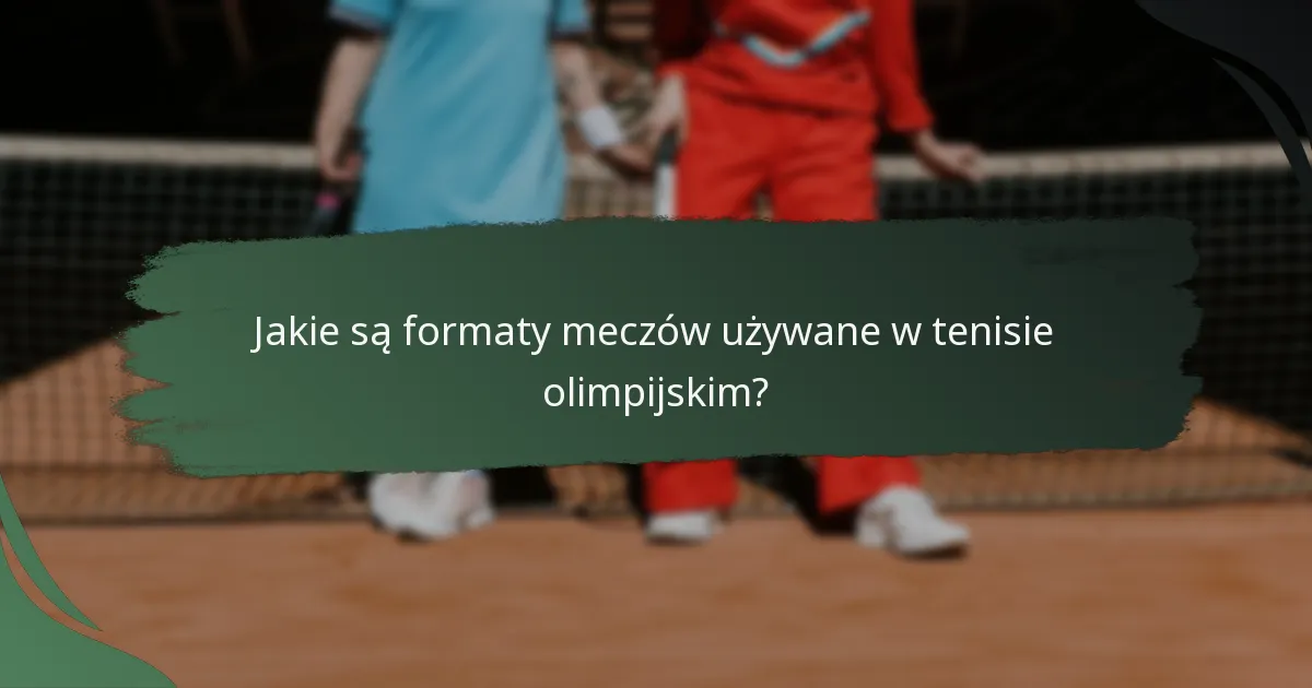 Jakie są formaty meczów używane w tenisie olimpijskim?