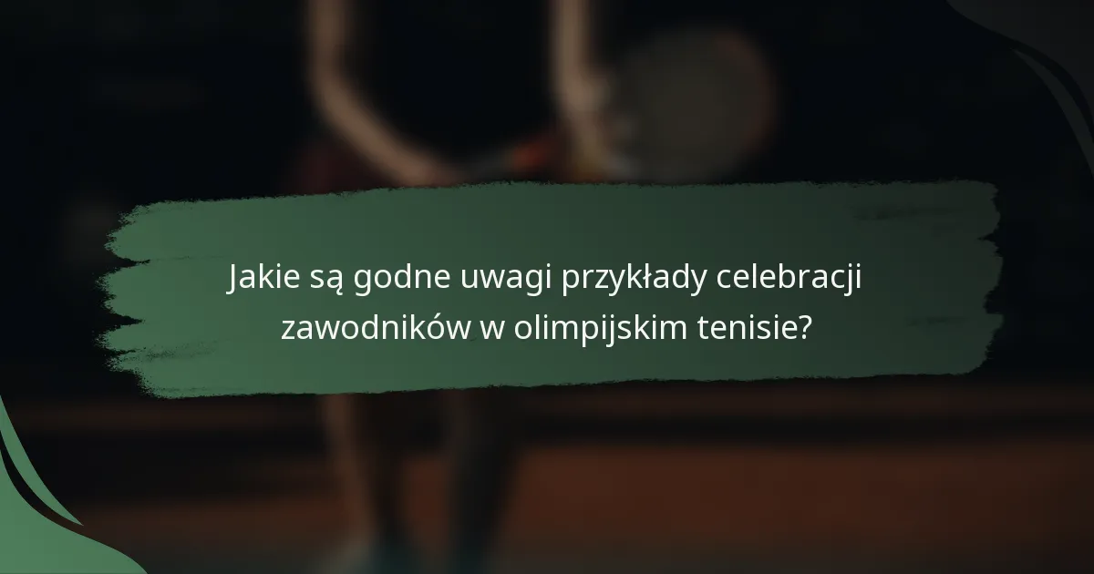 Jakie są godne uwagi przykłady celebracji zawodników w olimpijskim tenisie?