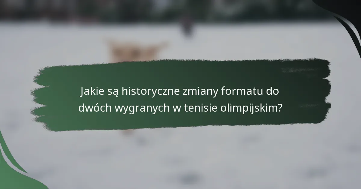 Jakie są historyczne zmiany formatu do dwóch wygranych w tenisie olimpijskim?