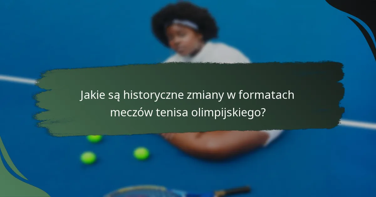 Jakie są historyczne zmiany w formatach meczów tenisa olimpijskiego?