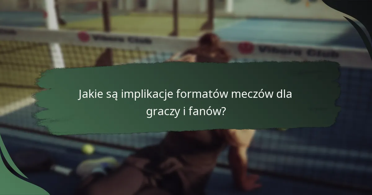Jakie są implikacje formatów meczów dla graczy i fanów?