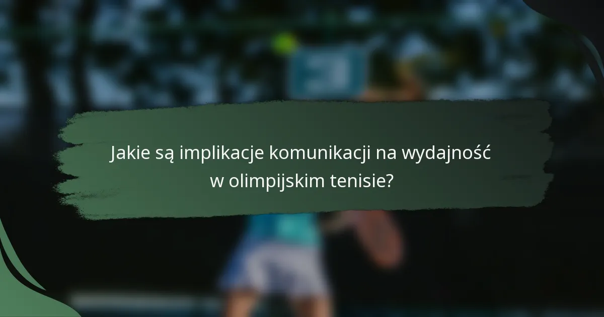 Jakie są implikacje komunikacji na wydajność w olimpijskim tenisie?