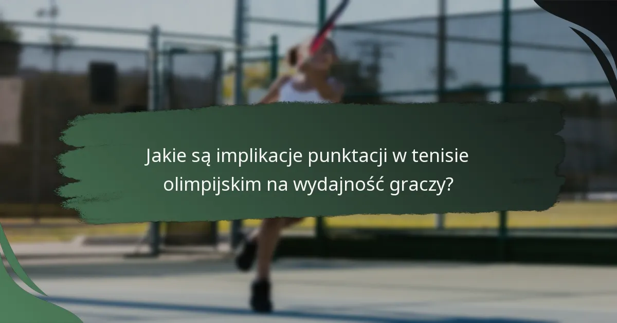 Jakie są implikacje punktacji w tenisie olimpijskim na wydajność graczy?