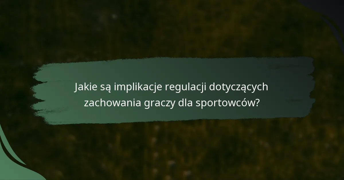 Jakie są implikacje regulacji dotyczących zachowania graczy dla sportowców?