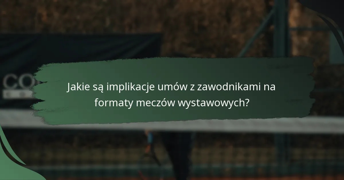 Jakie są implikacje umów z zawodnikami na formaty meczów wystawowych?