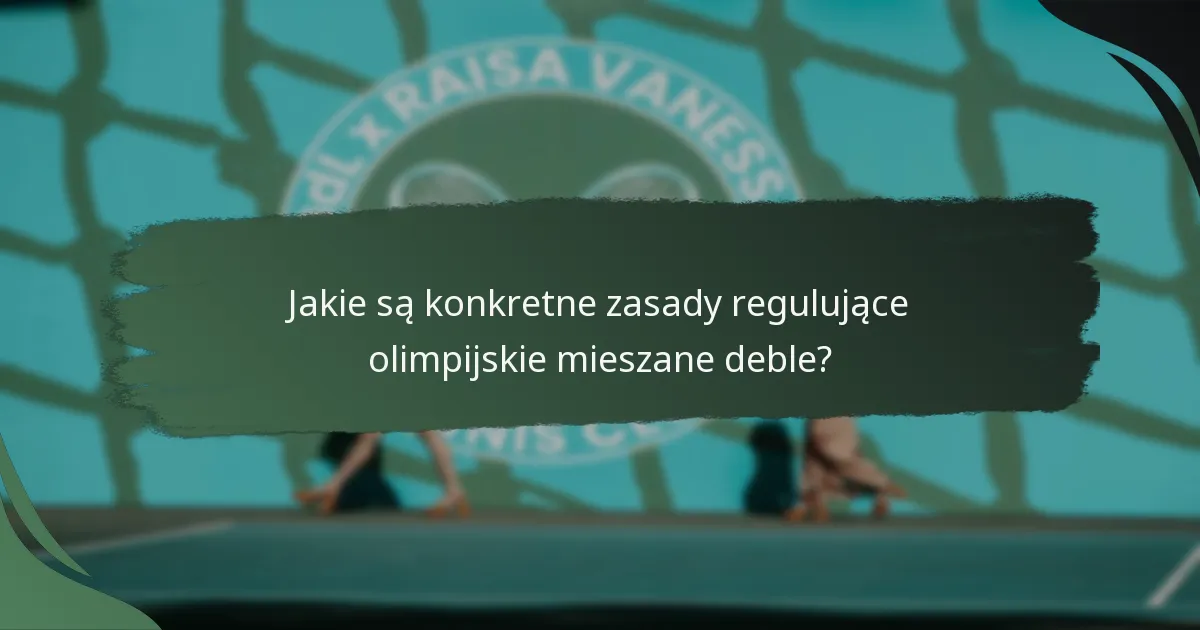 Jakie są konkretne zasady regulujące olimpijskie mieszane deble?
