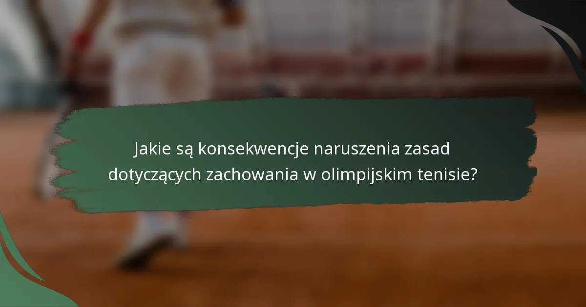 Jakie są konsekwencje naruszenia zasad dotyczących zachowania w olimpijskim tenisie?
