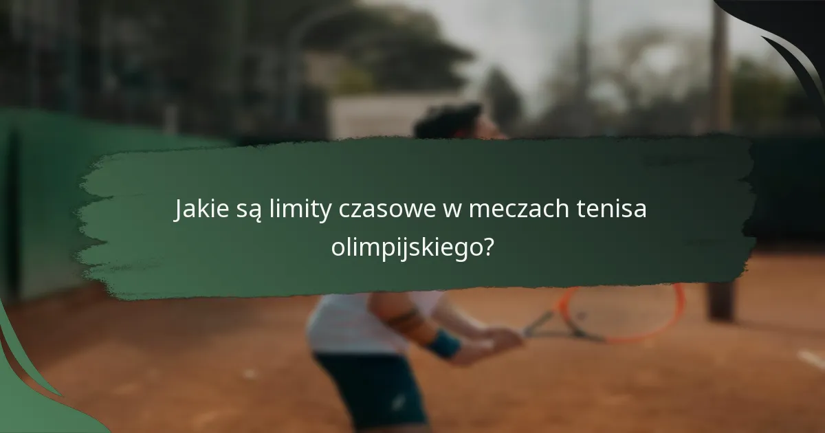 Jakie są limity czasowe w meczach tenisa olimpijskiego?