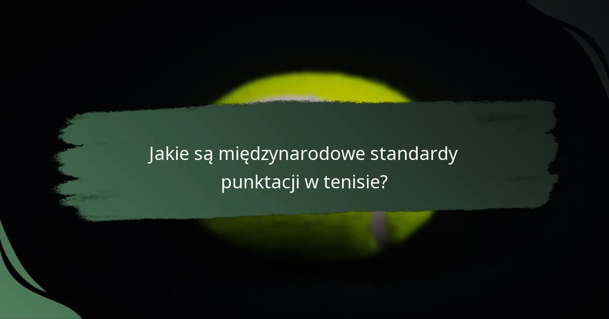 Jakie są międzynarodowe standardy punktacji w tenisie?