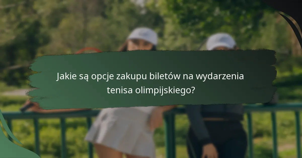 Jakie są opcje zakupu biletów na wydarzenia tenisa olimpijskiego?