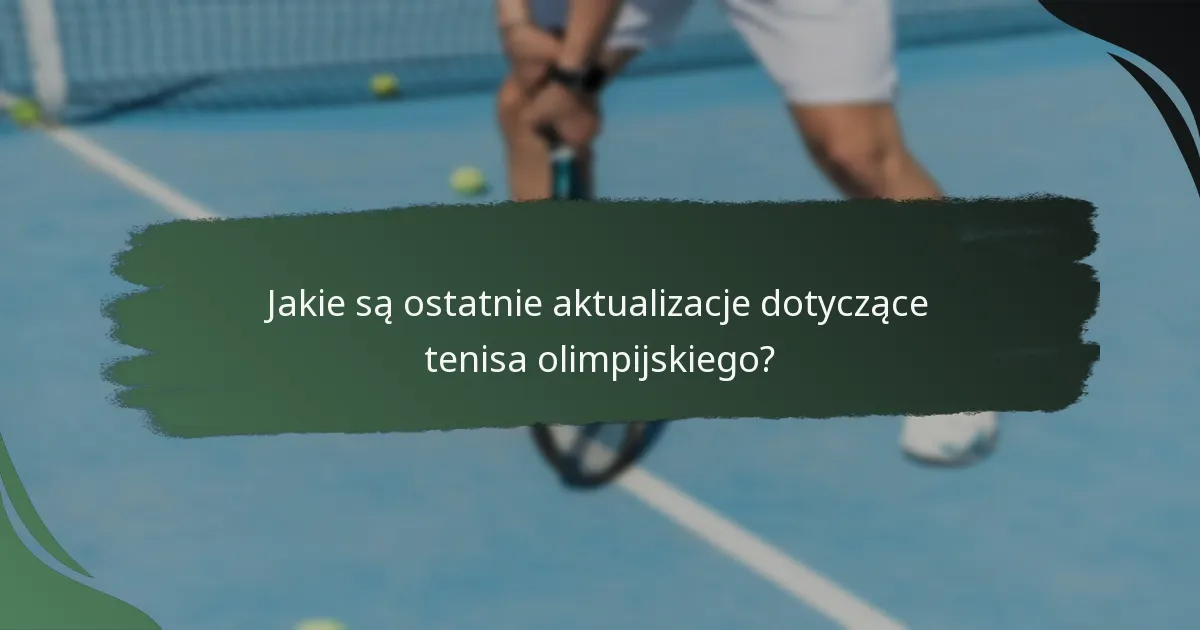 Jakie są ostatnie aktualizacje dotyczące tenisa olimpijskiego?