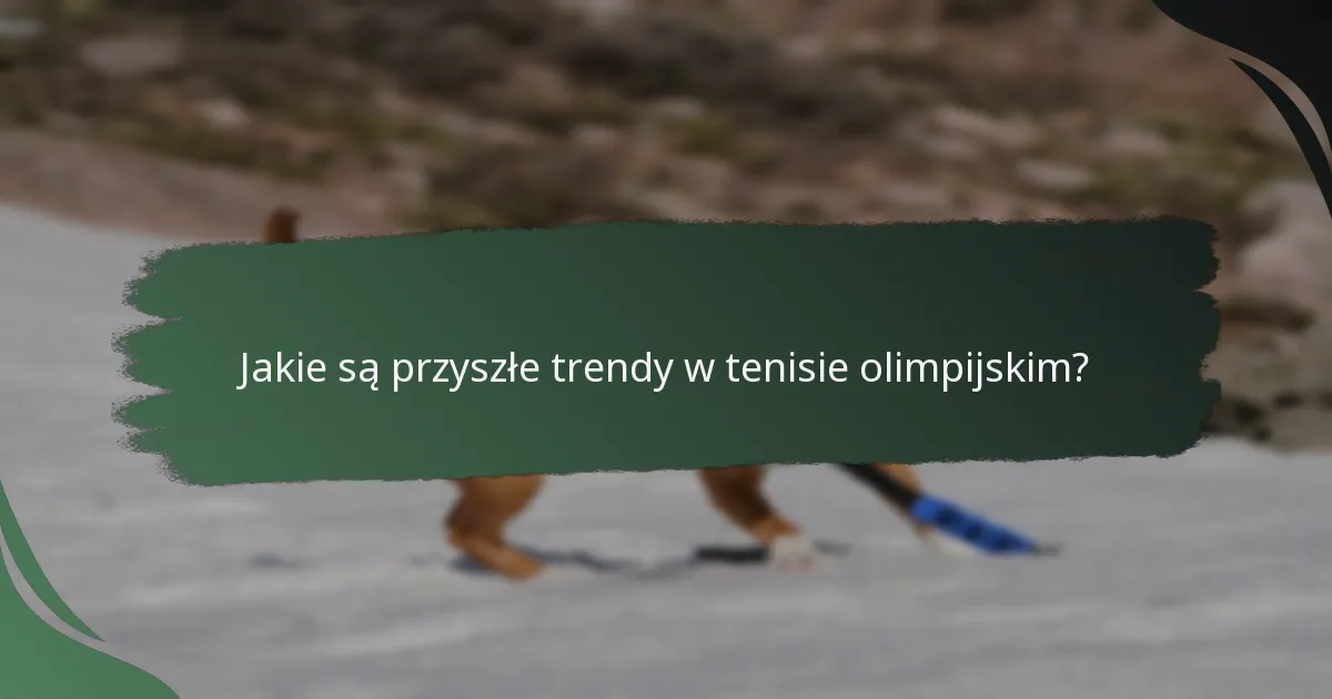 Jakie są przyszłe trendy w tenisie olimpijskim?