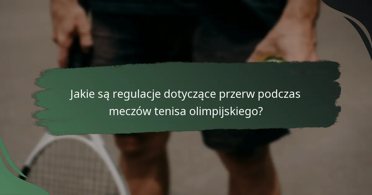 Jakie są regulacje dotyczące przerw podczas meczów tenisa olimpijskiego?