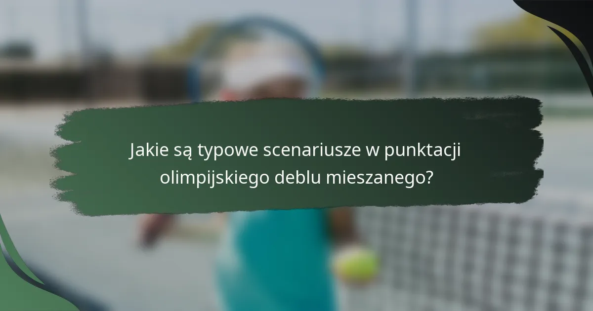 Jakie są typowe scenariusze w punktacji olimpijskiego deblu mieszanego?