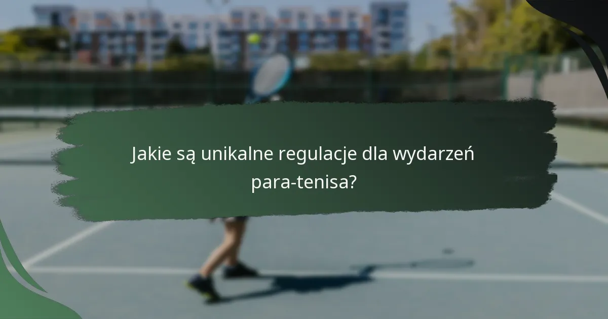 Jakie są unikalne regulacje dla wydarzeń para-tenisa?