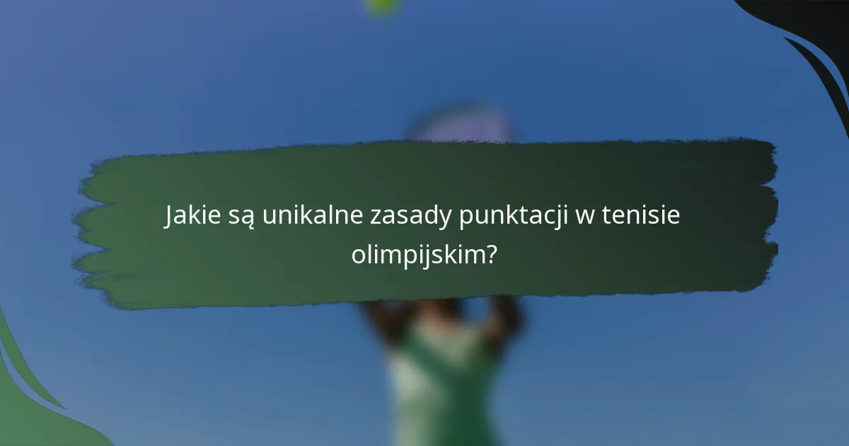 Jakie są unikalne zasady punktacji w tenisie olimpijskim?
