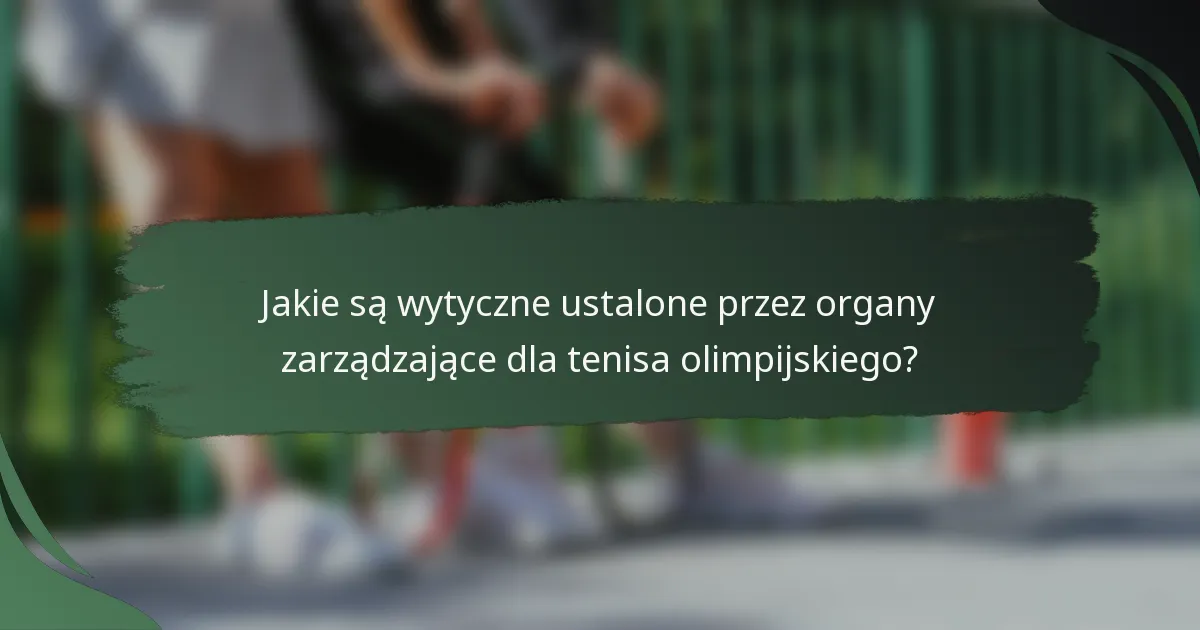 Jakie są wytyczne ustalone przez organy zarządzające dla tenisa olimpijskiego?