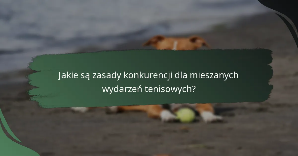 Jakie są zasady konkurencji dla mieszanych wydarzeń tenisowych?