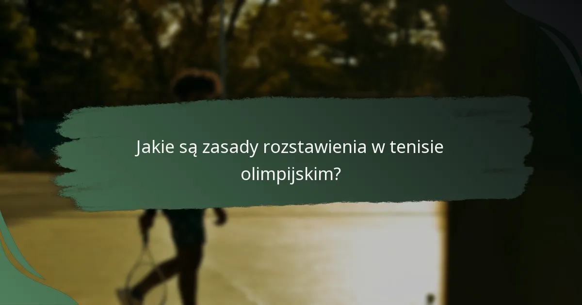 Jakie są zasady rozstawienia w tenisie olimpijskim?
