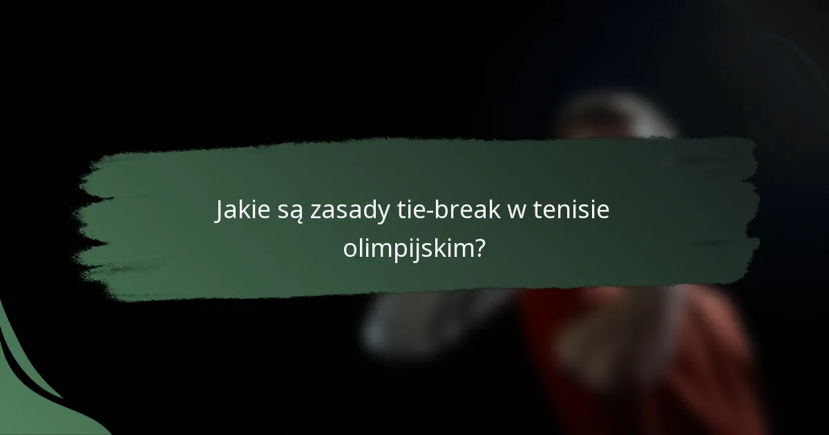 Jakie są zasady tie-break w tenisie olimpijskim?