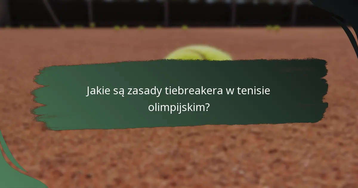 Jakie są zasady tiebreakera w tenisie olimpijskim?