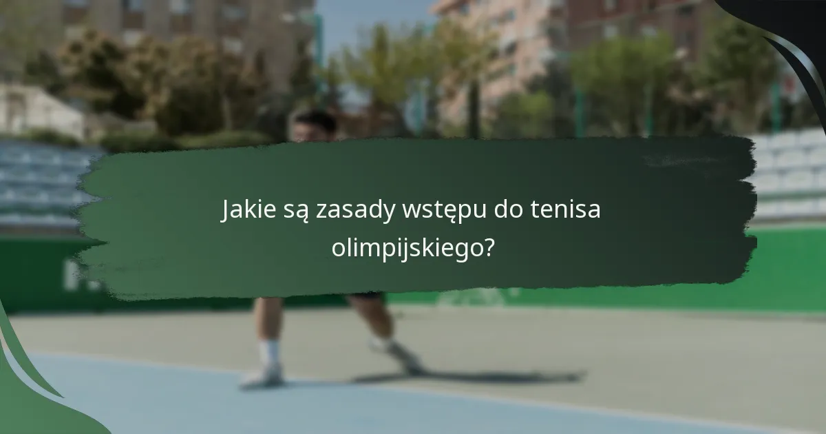 Jakie są zasady wstępu do tenisa olimpijskiego?