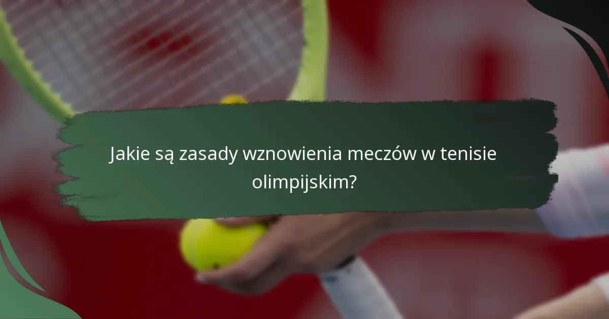 Jakie są zasady wznowienia meczów w tenisie olimpijskim?