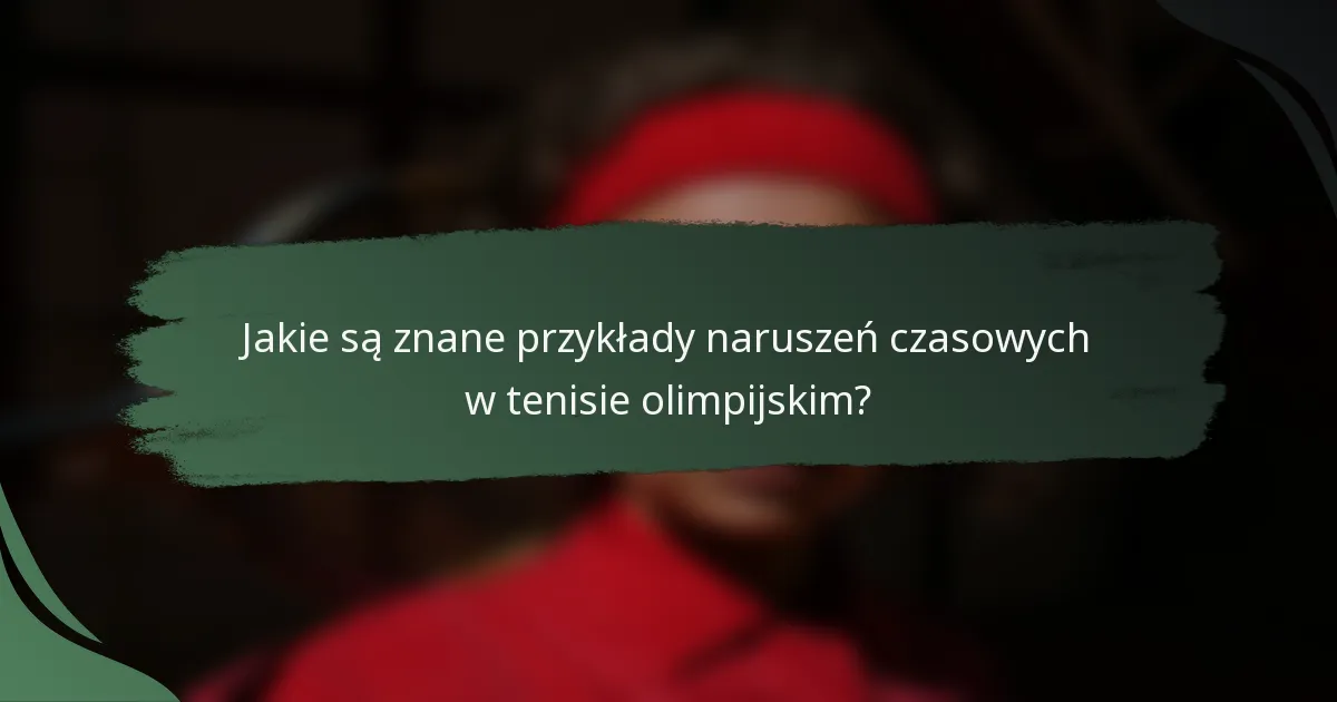 Jakie są znane przykłady naruszeń czasowych w tenisie olimpijskim?